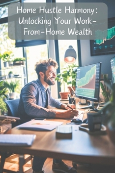 Paperback Home Hustle Harmony: Unlocking Your Work-From-Home Wealth Book