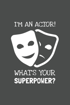 I'm An Actor! What's Your Superpower?: Lined Journal, 100 Pages, 6 x 9, Blank Actor Journal To Write In, Gift for Co-Workers, Colleagues, Boss, Friends or Family Gift Gray