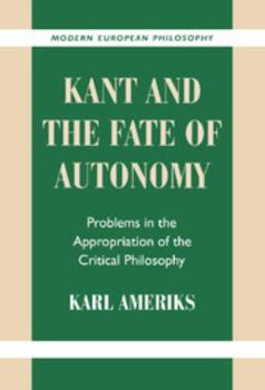 Hardcover Kant and the Fate of Autonomy: Problems in the Appropriation of the Critical Philosophy Book