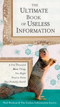 The Ultimate Book of Useless Information: A Few Thousand More Things You Might Need to Know ( But ProbablyDon't) - Book  of the Amazing Book of Useless Information