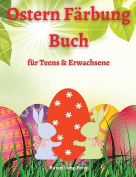 Ostern F�rbung Buch f�r Jugendliche & Erwachsene: Ein Oster-Malbuch f�r Erwachsene und Jugendliche mit lustigen, einfachen und entspannenden Motiven - Niedliche Ostereier Teens und Erwachsene F�rbung 