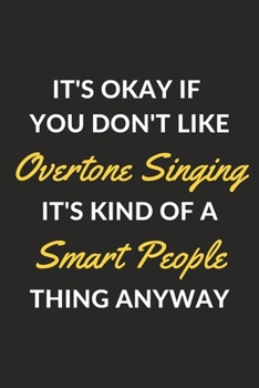 Paperback It's Okay If You Don't Like Overtone Singing It's Kind Of A Smart People Thing Anyway: An Overtone Singing Journal Notebook to Write Down Things, Take Book