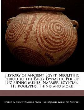 Paperback History of Ancient Egypt: Neolithic Period to the Early Dynastic Period Including Menes, Narmer, Egyptian Heiroglyphs, Thinis and More Book