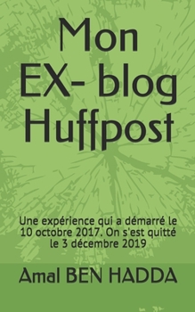 Mon EX- blog Huffpost: Une exp�rience qui a d�marr� le 10 octobre 2017. On s'est quitt� le 3 d�cembre 2019