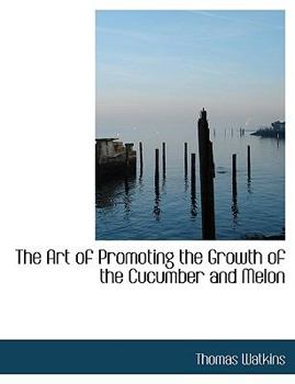 Paperback The Art of Promoting the Growth of the Cucumber and Melon [Large Print] Book