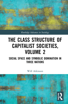 Hardcover The Class Structure of Capitalist Societies, Volume 2: Social Space and Symbolic Domination in Three Nations Book