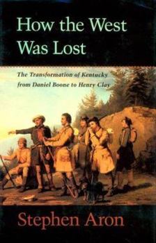 Hardcover How the West Was Lost: The Transformation of Kentucky from Daniel Boone to Henry Clay Book