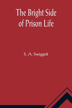 Paperback The Bright Side of Prison Life; Experience, In Prison and Out, of an Involuntary Soujouner in Rebellion Book