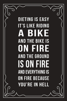 DIETING IS LIKE RIDING A BIKE AND THE BIKE IS ON FIRE AND THE GROUND IS ON FIRE AND EVERYTHING IS ON FIRE BECAUSE YOU'RE IN HELL: Funny Millennial ... perfect for Birhtdays or a gag gift idea.