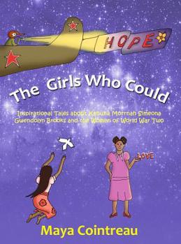 Hardcover The Girls Who Could - Inspirational Tales about Kahuna Morrnah Simeona, Gwendolyn Brooks and the Women of World War Two: Volumes 4 - 6 Book