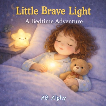 Little Brave Light: A Bedtime Adventure: A Cozy Bedtime Story for Kids Ages 3–5 | Helping Children Overcome Fear of the Dark and Sleep with Confidence