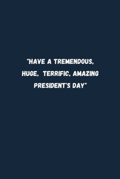 "Have a Tremendous, Huge, Terrific, Amazing President's Day": President day Notebook: Let's Celebrate our Presidents' Day | 110 pages, 6 x 9 | Soft Cover, Matte Finish