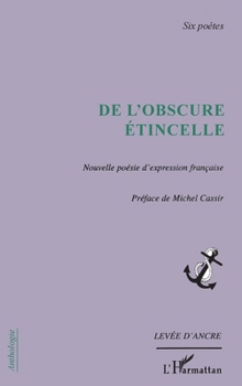 Paperback De l'obscure étincelle: Nouvelle poésie d'expression française six poètes [French] Book