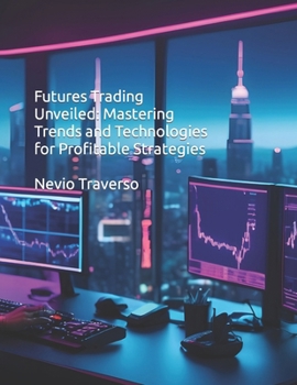 Paperback Futures Trading Unveiled: Mastering Trends and Technologies for Profitable Strategies Book