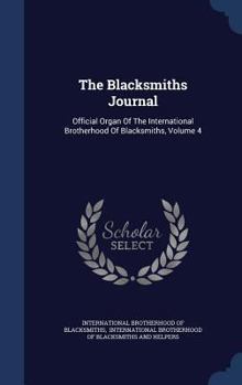 The Blacksmiths Journal: Official Organ Of The International Brotherhood Of Blacksmiths, Volume 4...