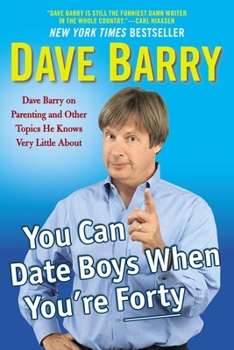 Paperback You Can Date Boys When You're Forty: Dave Barry on Parenting and Other Topics He Knows Very Little About Book