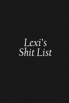 Lexi's Shit List: Lexi Gift Notebook, Funny Personalized Lined Note Pad for Women Named Lexi, Lined Novelty Journal, Sarcastic Cool Office Gag Gift for Coworkers Boss and Friends, 120 pages