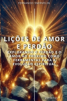 Paperback Lições de Amor E Perdão: Explorando O Perdão E O Amor Ao Próximo Como Ferramentas Para a Evolução Espiritual [Portuguese] Book