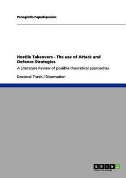 Paperback Hostile Takeovers - The use of Attack and Defence Strategies: A Literature Review of possible theoretical approaches Book