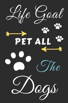 Life Goal Pet All The Dogs: Funny Notebook with Blank Lined Pages