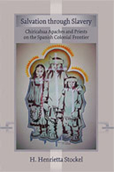 Hardcover Salvation Through Slavery: Chiricahua Apaches and Priests on the Spanish Colonial Frontier Book