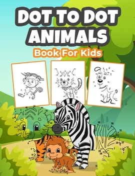 Paperback Dot To Dot Animals Book for Kids: Wonderful Dot To Dot Animal Coloring Book for Boys, Girls and Kids. Perfect Dot To Dot Animal Gifts for Toddlers and Book