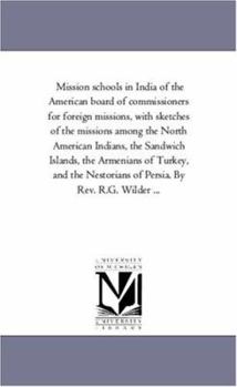 Mission Schools in India of the American Board of Commissioners for Foreign Missions, With Sketches of the Missions Among the North American Indians, ... of Turkey, and the Nestorians of Persia