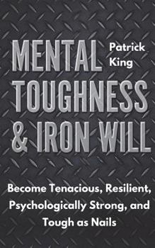 Paperback Mental Toughness & Iron Will: Become Tenacious, Resilient, Psychologically Strong, and Tough as Nails Book