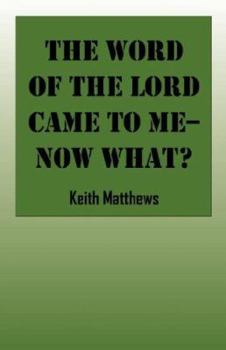 Paperback The Word of the Lord Came to Me - Now What? Book