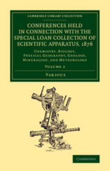 Conferences Held in Connection with the Special Loan Collection of Scientific Apparatus, 1876: Chemistry, Biology, Physical Geography, Geology, ... Collection - Physical Sciences)