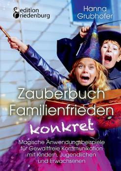 Paperback Zauberbuch Familienfrieden konkret - Magische Anwendungsbeispiele für Gewaltfreie Kommunikation mit Kindern, Jugendlichen und Erwachsenen [German] Book