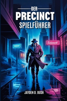 DER PRECINCT SPIELFÜHRER: Meistern Sie Strategien Zur Verbrechensbekämpfung: Eine Umfassende Einführung In Die Polizeiverfahren, Kampftaktiken Und Ermittlungen Der Stadt Averno. (German Edition)