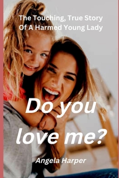 Paperback Do you love me?: The Touching, True Story Of A Harmed Young Lady Book