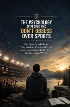 The Psychology of People Who Don’t Obsess Over Sports: Why Some Minds Resist Tribal Fandom, Emotional Hype, and Competitive Identity in a Sports-Driven World