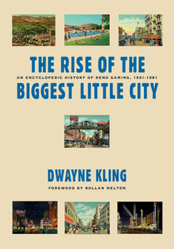 The Rise of the Biggest Little City: An Encyclopedic History of Reno Gaming, 1931-1981 - Book  of the Gambling