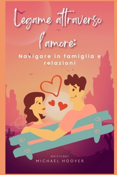 Paperback Legame attraverso l'amore: Navigare in famiglia e relazioni [Italian] Book