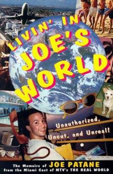Paperback Livin' in Joe's World: Unauthorized, Uncut, and Unreal: The Memoirs of Joe Patane from the Miami Cast of MTV's The Real World Book