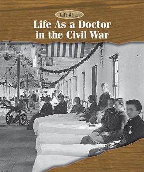 Life as a Doctor in the Civil War - Book  of the Life As . . .