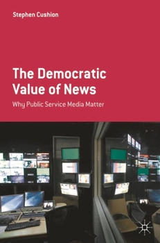 Hardcover The Democratic Value of News: Why Public Service Media Matter Book