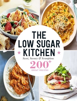 Paperback The Low Sugar Kitchen: Sweet, Savoury & Scrumptious 200+ Great Recipes Book