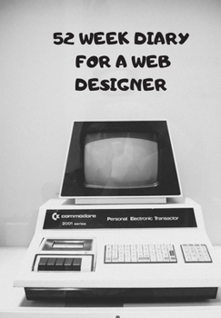 Paperback 52 Week Diary for a Web Designer: A Vintage Commodore: A Diary for the Busy Web Designer, Programmer, App Designer Who Needs to Meet Set Targets Book