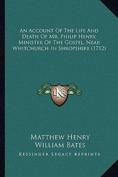 An Account Of The Life And Death Of Mr. Philip Henry, Minister Of The Gospel, Near Whitchurch In Shropshire