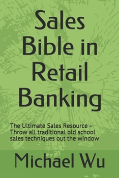 Paperback Sales Bible in Retail Banking: The Ultimate Sales Resource - Throw all traditional old school sales techniques out the window Book