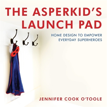 Hardcover The Asperkid's Launch Pad: Home Design to Empower Everyday Superheroes Book