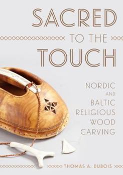 Hardcover Sacred to the Touch: Nordic and Baltic Religious Wood Carving Book