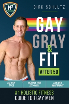 Gay, Gray, & Fit after 50 (rev-1): Holistic Fitness Guide for Gay Men.