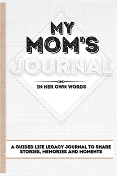 Hardcover My Mom's Journal: A Guided Life Legacy Journal To Share Stories, Memories and Moments 7 x 10 Book
