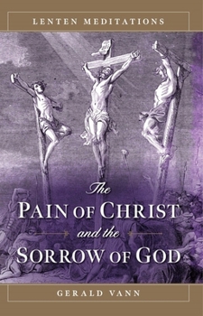 The Pain of Christ and the Sorrow of God : Lenten Meditations