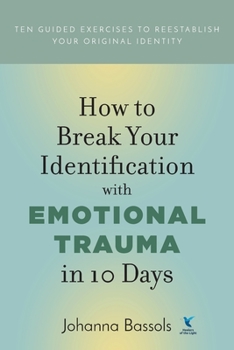 Paperback How to Break Your Identification with Emotional Trauma in 10 Days: Ten guided exercises to reestablish your original identity Book