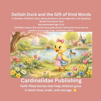 Delilah Duck and the Gift of Kind Words: A Christian Children's Story About Kindness, Encouragement, and Speaking Words That Honor God